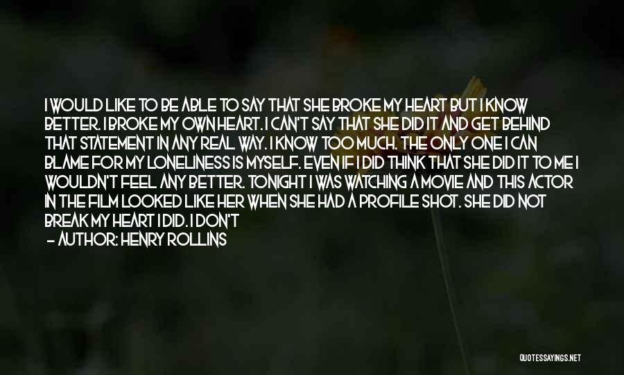 Film Break Up Quotes By Henry Rollins