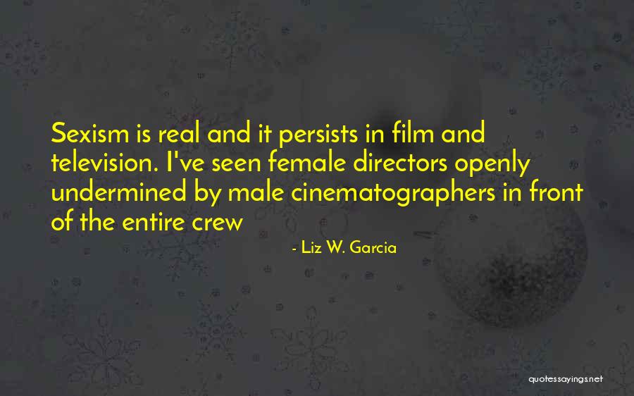 Film Directors Quotes By Liz W. Garcia Film Directors Quotes By Liz W. Garcia