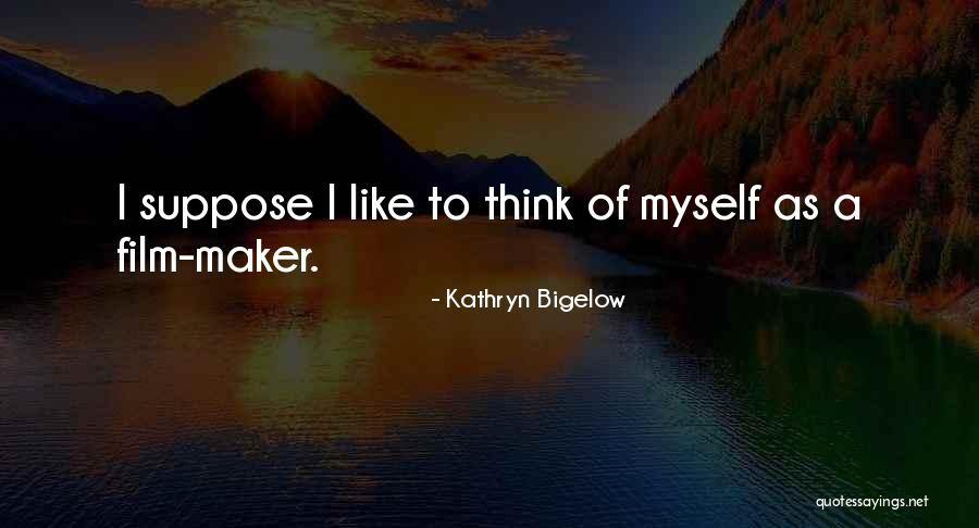 Film Maker Quotes By Kathryn Bigelow Film Maker Quotes By Kathryn Bigelow