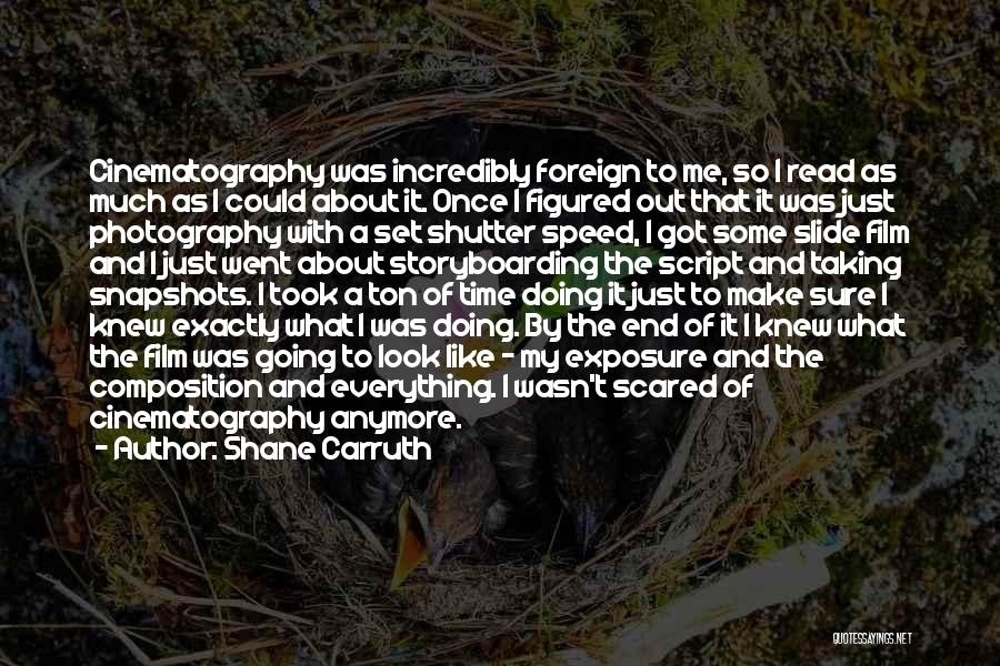 Film Photography Quotes By Shane Carruth