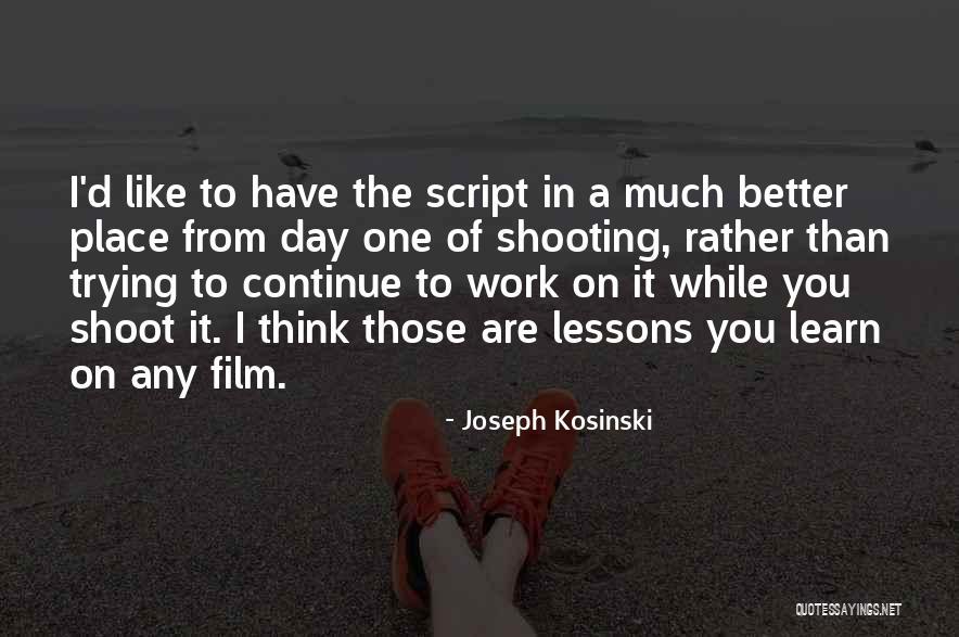 Film Shooting Quotes By Joseph Kosinski Film Shooting Quotes By Joseph Kosinski