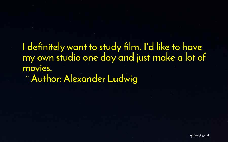 Film Studio Quotes By Alexander Ludwig