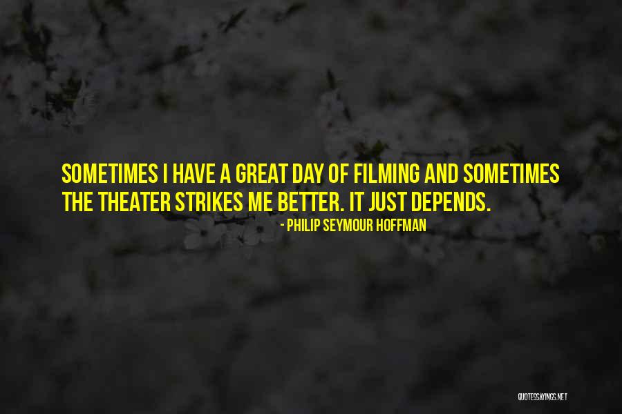 Filming Quotes By Philip Seymour Hoffman