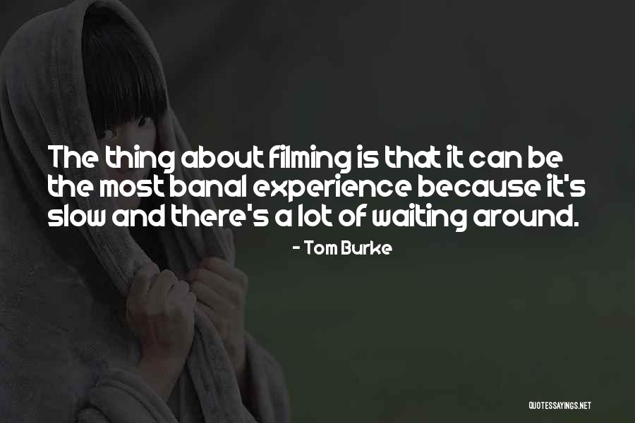 Filming Quotes By Tom Burke