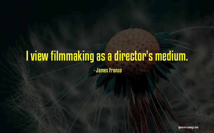 Filmmaking Director Quotes By James Franco Filmmaking Director Quotes By James Franco