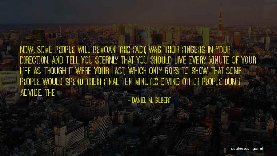 Final Advice Quotes By Daniel M. Gilbert Final Advice Quotes By Daniel M. Gilbert