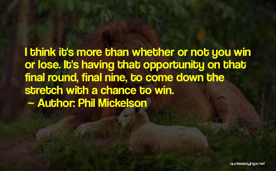 Final Stretch Quotes By Phil Mickelson