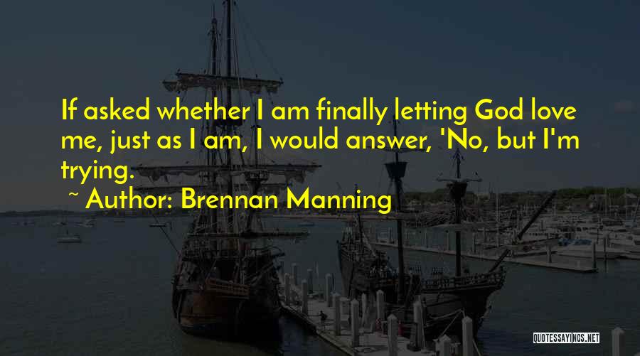 Finally Letting Go Of Your Ex Quotes By Brennan Manning