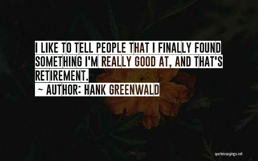 Finally Something Good Quotes By Hank Greenwald