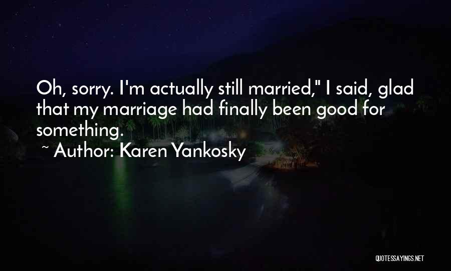 Finally Something Good Quotes By Karen Yankosky