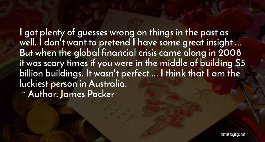 Financial Crisis Quotes By James Packer