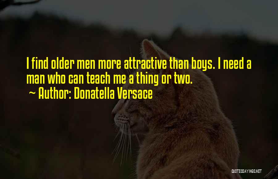 Find A Man Not A Boy Quotes By Donatella Versace