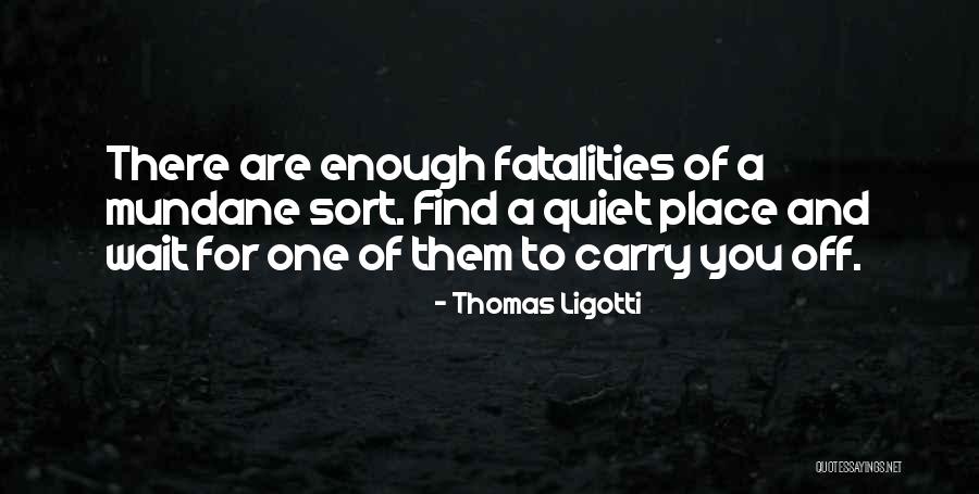 Find A Quiet Place Quotes By Thomas Ligotti Find A Quiet Place Quotes By Thomas Ligotti