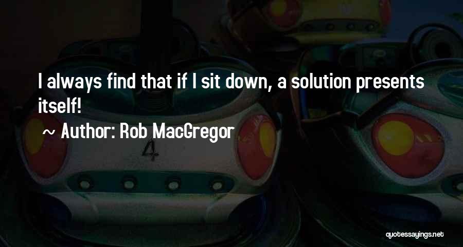 Find A Solution Quotes By Rob MacGregor