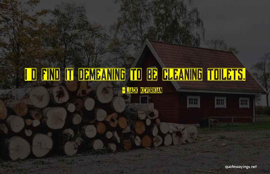 Find Cleaning Quotes By Jack Kevorkian Find Cleaning Quotes By Jack Kevorkian