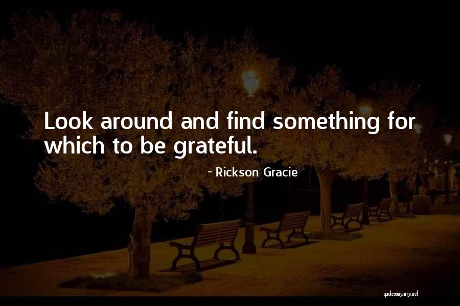 Find Gratitude Quotes By Rickson Gracie