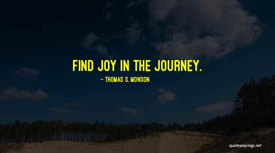 Find Joy In Your Journey Quotes By Thomas S. Monson Find Joy In Your Journey Quotes By Thomas S. Monson