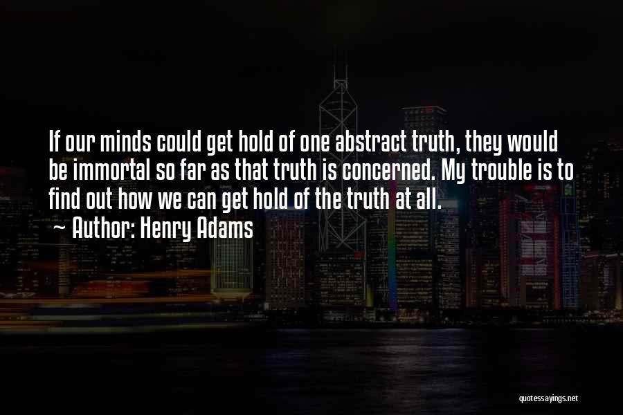 Find Out The Truth Quotes By Henry Adams