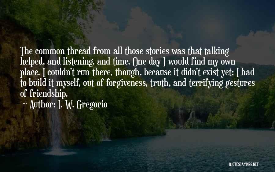 Find Out Truth Quotes By I. W. Gregorio