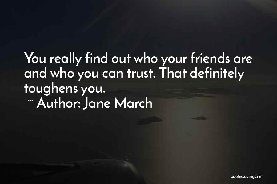 Find Out Who Your Friends Are Quotes By Jane March