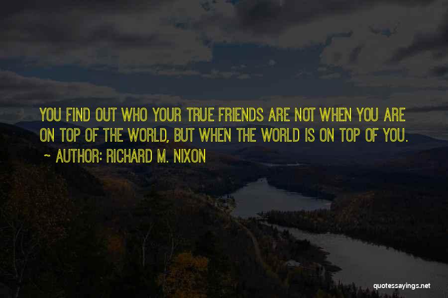 Find Out Who Your Friends Are Quotes By Richard M. Nixon