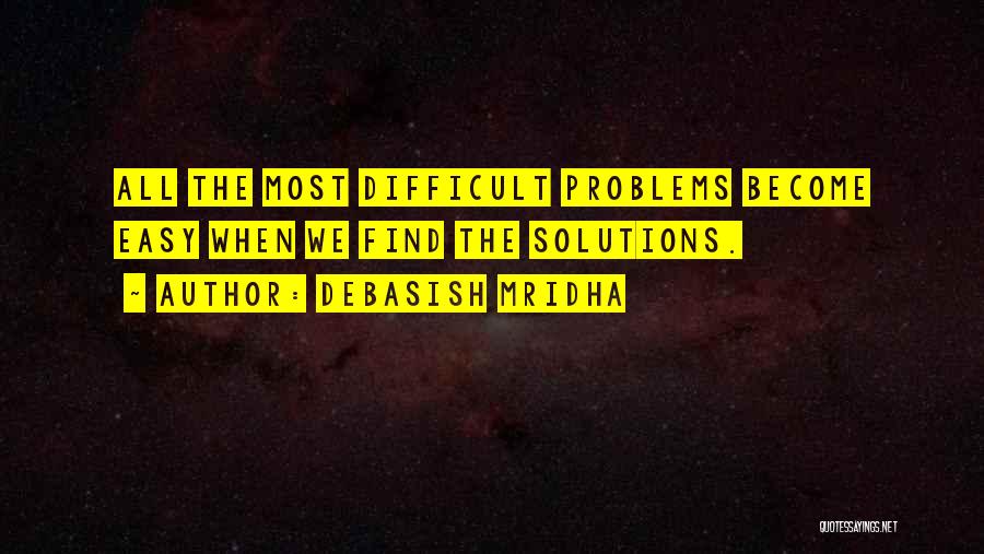 Find Solutions Not Problems Quotes By Debasish Mridha