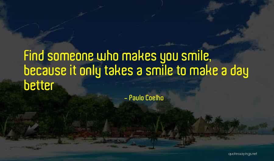 Find Someone Who Makes You Smile Quotes By Paulo Coelho Find Someone Who Makes You Smile Quotes By Paulo Coelho