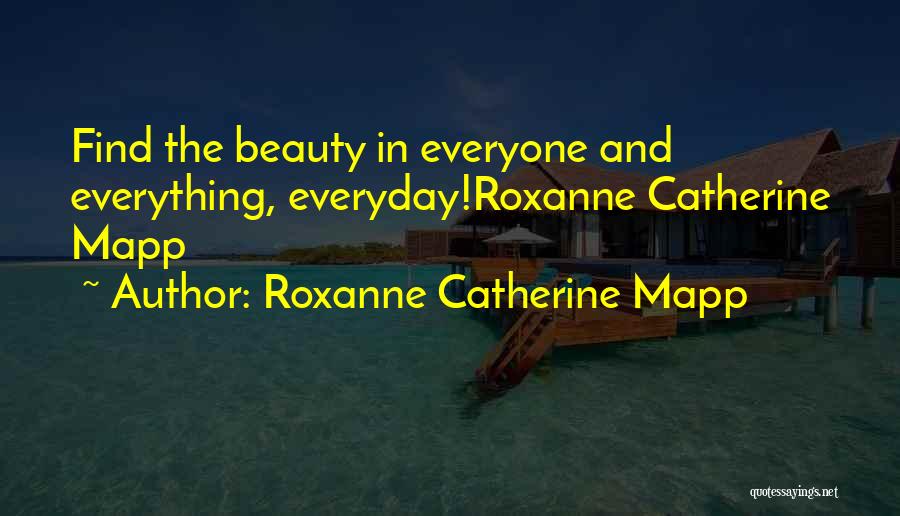 Find The Beauty In Everyday Quotes By Roxanne Catherine Mapp