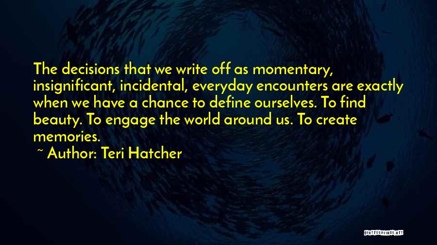 Find The Beauty In Everyday Quotes By Teri Hatcher