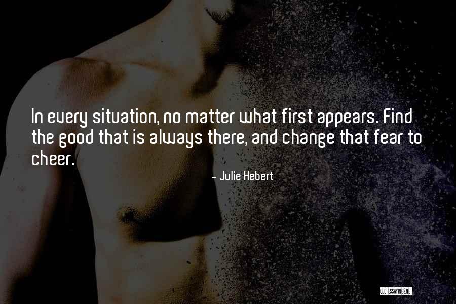 Find The Good In Every Situation Quotes By Julie Hebert Find The Good In Every Situation Quotes By Julie Hebert