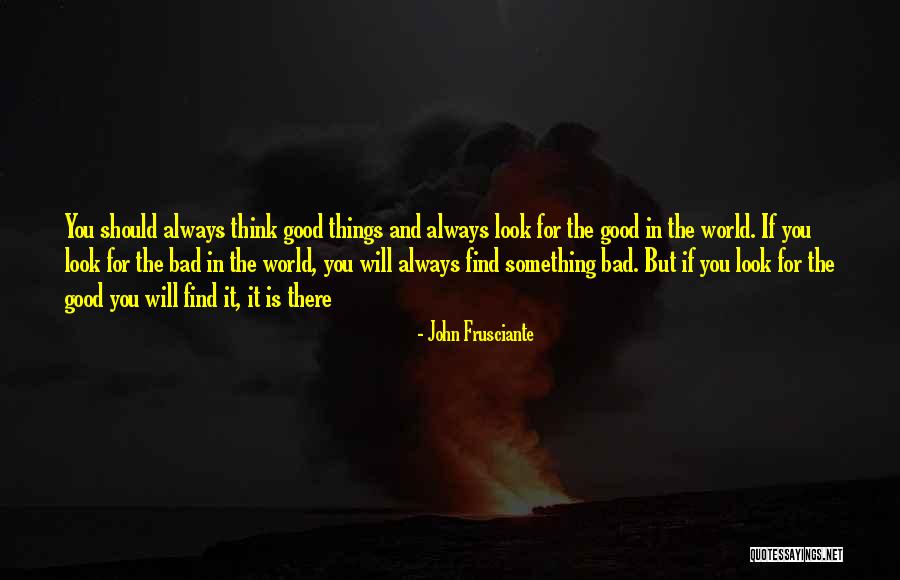 Find The Good In Things Quotes By John Frusciante Find The Good In Things Quotes By John Frusciante