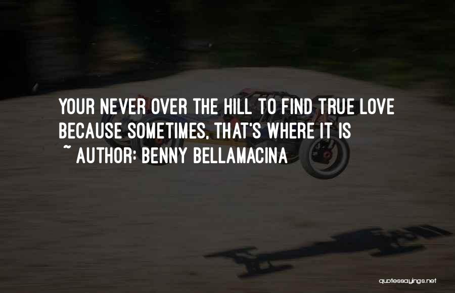 Find The True Love Quotes By Benny Bellamacina