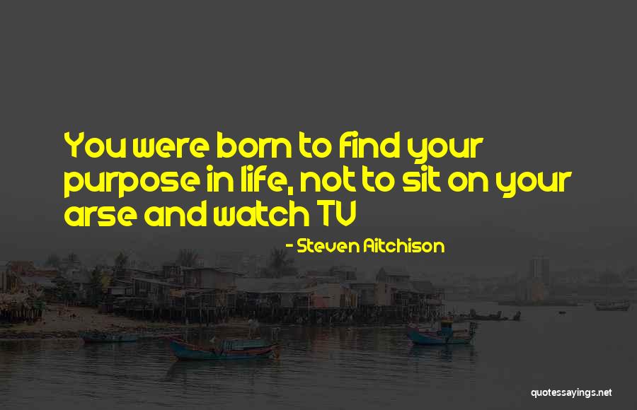 Find Your Purpose In Life Quotes By Steven Aitchison Find Your Purpose In Life Quotes By Steven Aitchison