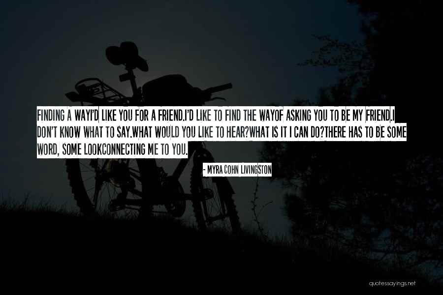 Finding A Friend Like You Quotes By Myra Cohn Livingston Finding A Friend Like You Quotes By Myra Cohn Livingston