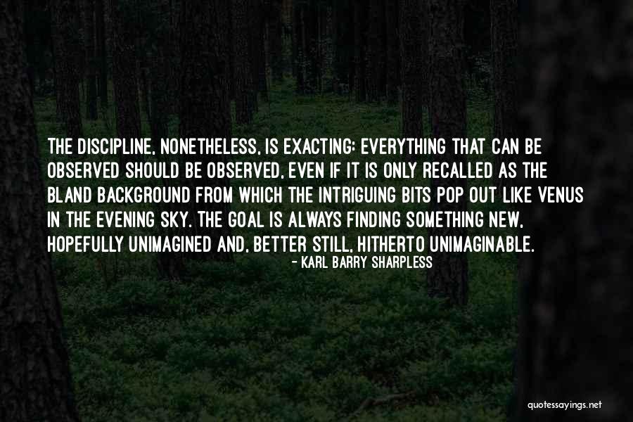 Finding Something New Quotes By Karl Barry Sharpless Finding Something New Quotes By Karl Barry Sharpless