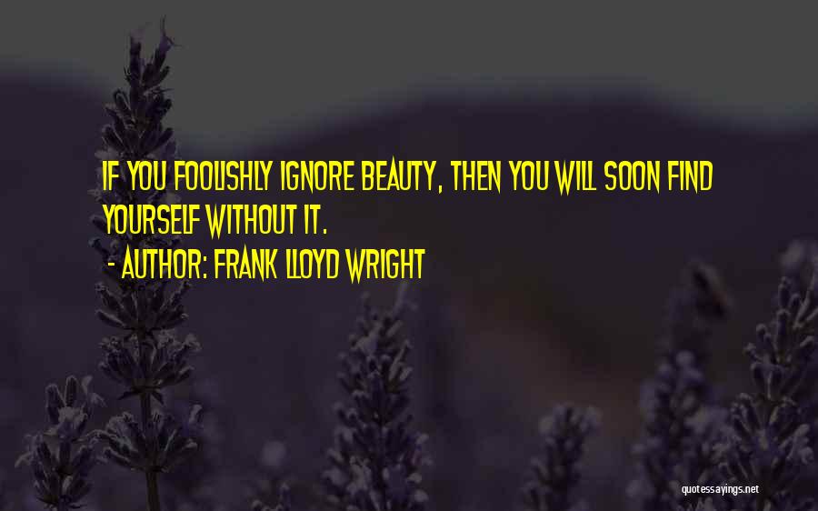 Finding The Beauty Within Quotes By Frank Lloyd Wright