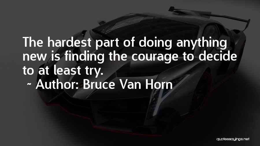 Finding The Courage Quotes By Bruce Van Horn