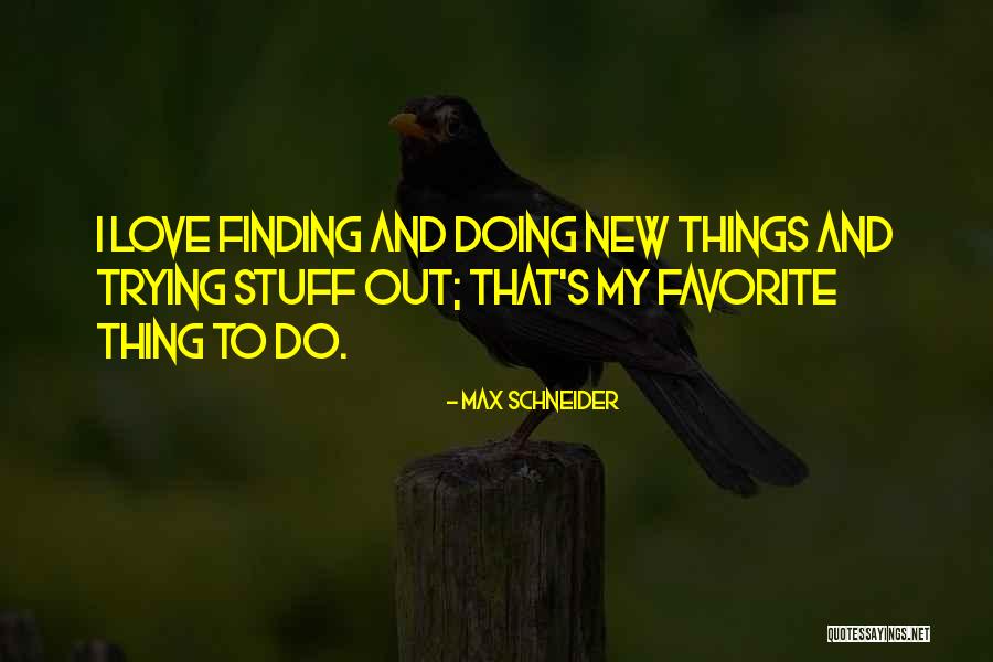 Finding Things Out Quotes By Max Schneider