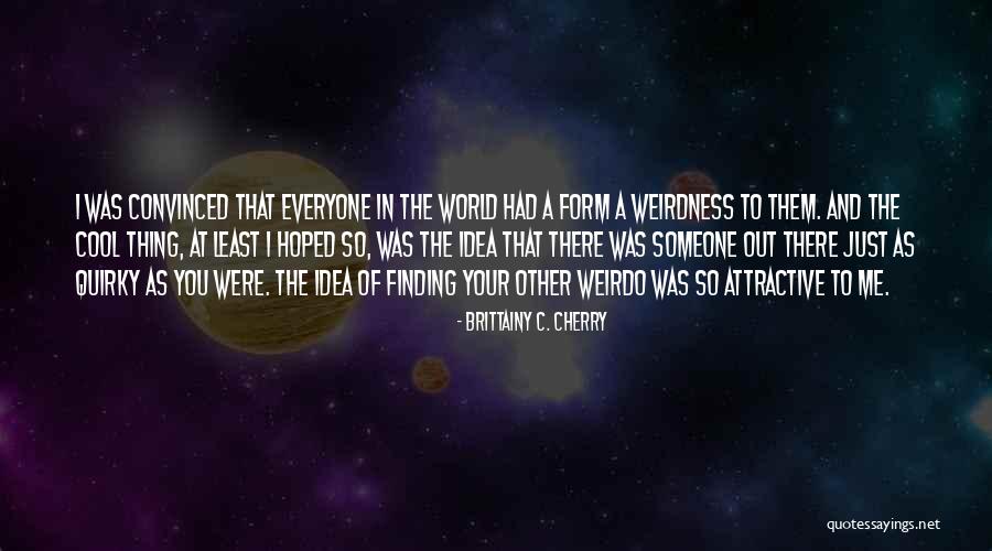 Finding Your Weirdo Quotes By Brittainy C. Cherry Finding Your Weirdo Quotes By Brittainy C. Cherry