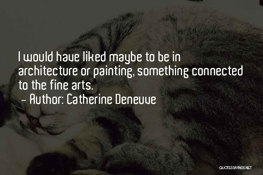 Fine Arts Quotes By Catherine Deneuve