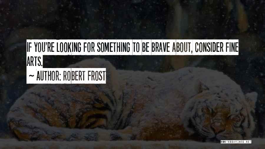 Fine Arts Quotes By Robert Frost