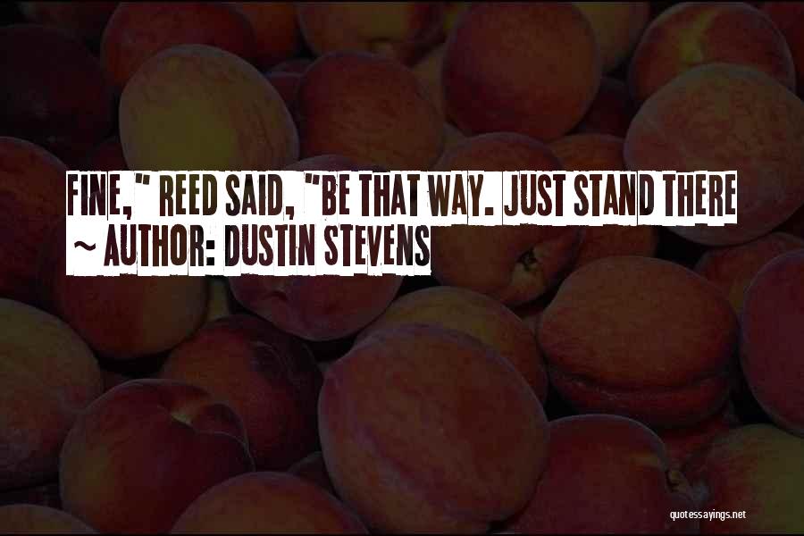 Fine Be That Way Quotes By Dustin Stevens