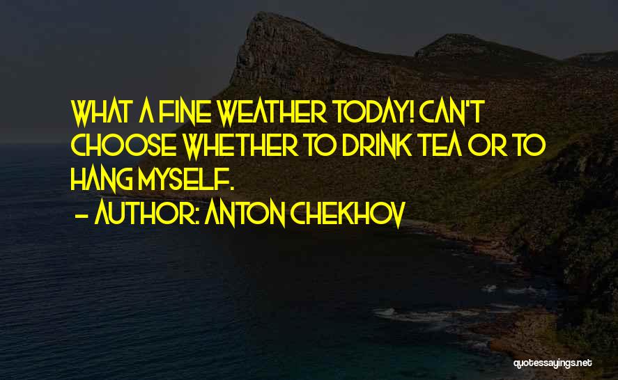 Fine Weather Quotes By Anton Chekhov