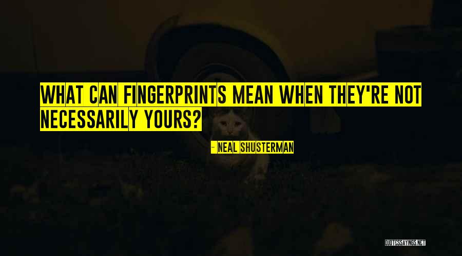 Fingerprints Quotes By Neal Shusterman