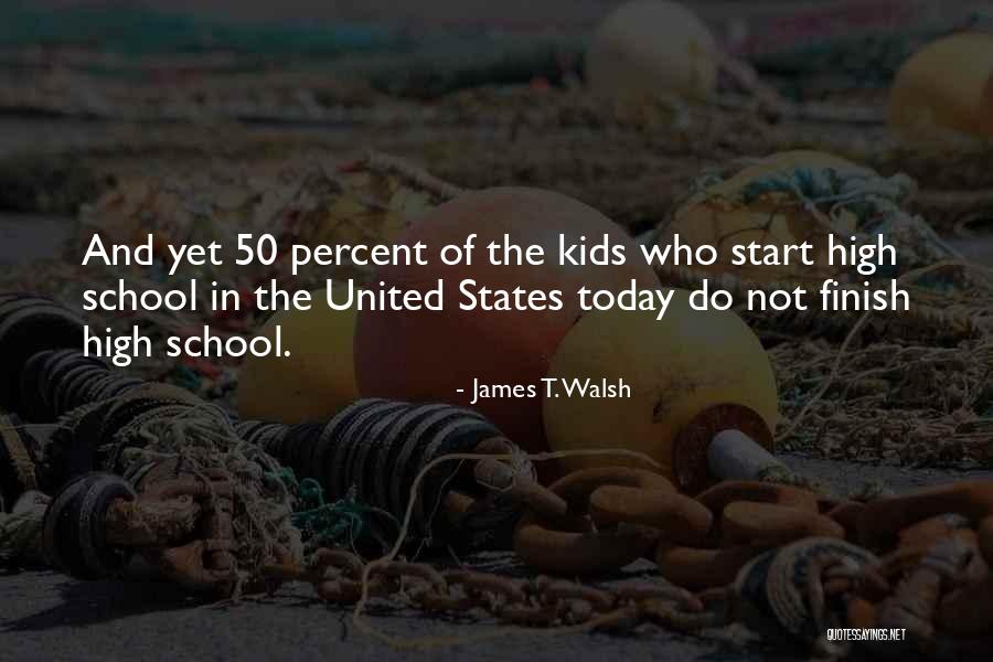 Finish School Quotes By James T. Walsh Finish School Quotes By James T. Walsh