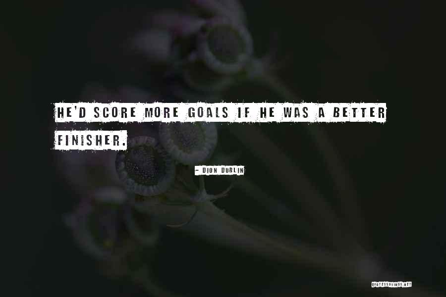 Finisher Quotes By Dion Dublin Finisher Quotes By Dion Dublin