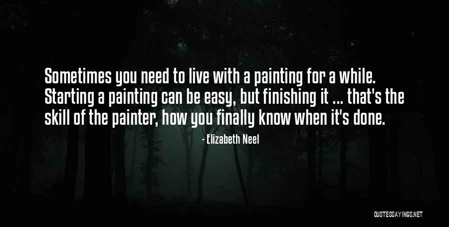 Finishing A Painting Quotes By Elizabeth Neel Finishing A Painting Quotes By Elizabeth Neel