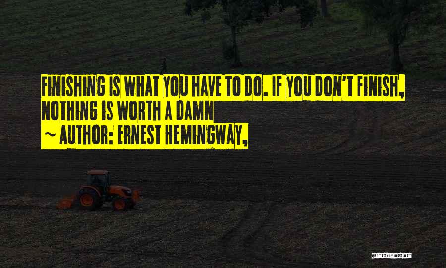 Finishing Well Quotes By Ernest Hemingway,
