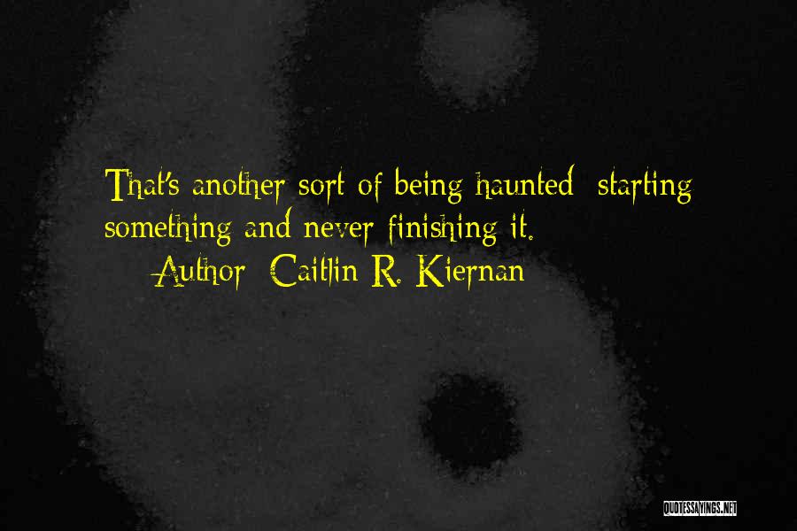 Finishing What You Started Quotes By Caitlin R. Kiernan