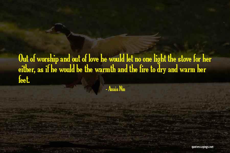 Fire And Warmth Quotes By Anais Nin Fire And Warmth Quotes By Anais Nin